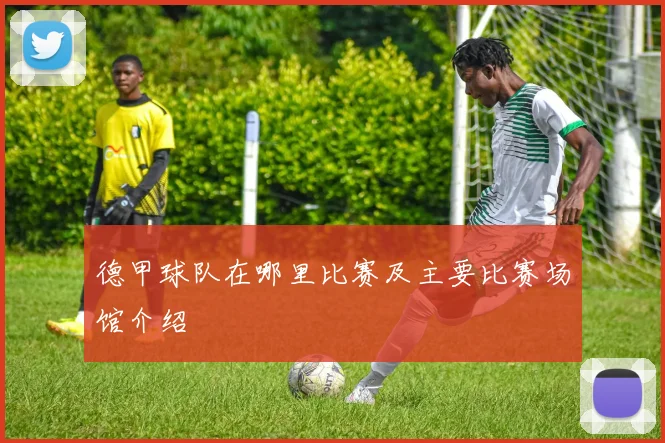 德甲球队在哪里比赛及主要比赛场馆介绍