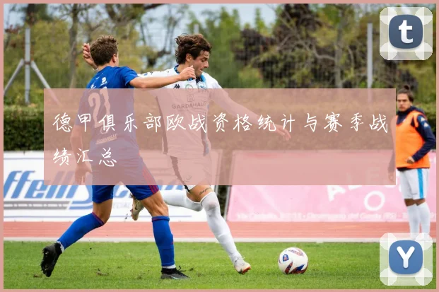 德甲俱乐部欧战资格统计与赛季战绩汇总