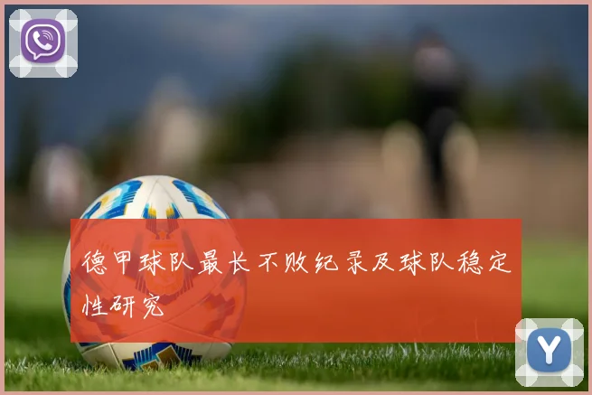 德甲球队最长不败纪录及球队稳定性研究