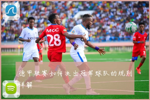 德甲联赛如何决出冠军球队的规则详解